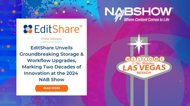 EditShare Unveils Groundbreaking Storage and Workflow Upgrades at the 2024 NAB Show