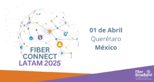 Fiber Connect Latam 2025 impulsa la banda ancha en el hub tecnológico de Querétaro el 1 de abril